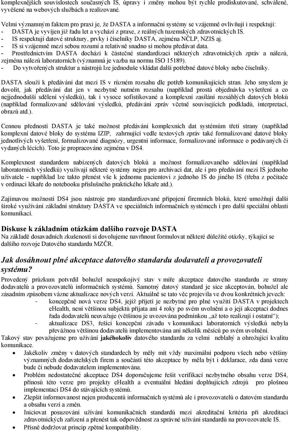 - IS respektují datové struktury, prvky i číselníky DASTA, zejména NČLP, NZIS aj. - IS si vzájemně mezi sebou rozumí a relativně snadno si mohou předávat data.