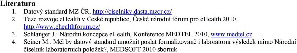 cz/ 3. Schlanger J.: Národní koncepce ehealth, Konference MEDTEL 2010, www.medtel.cz 4. Seiner M.