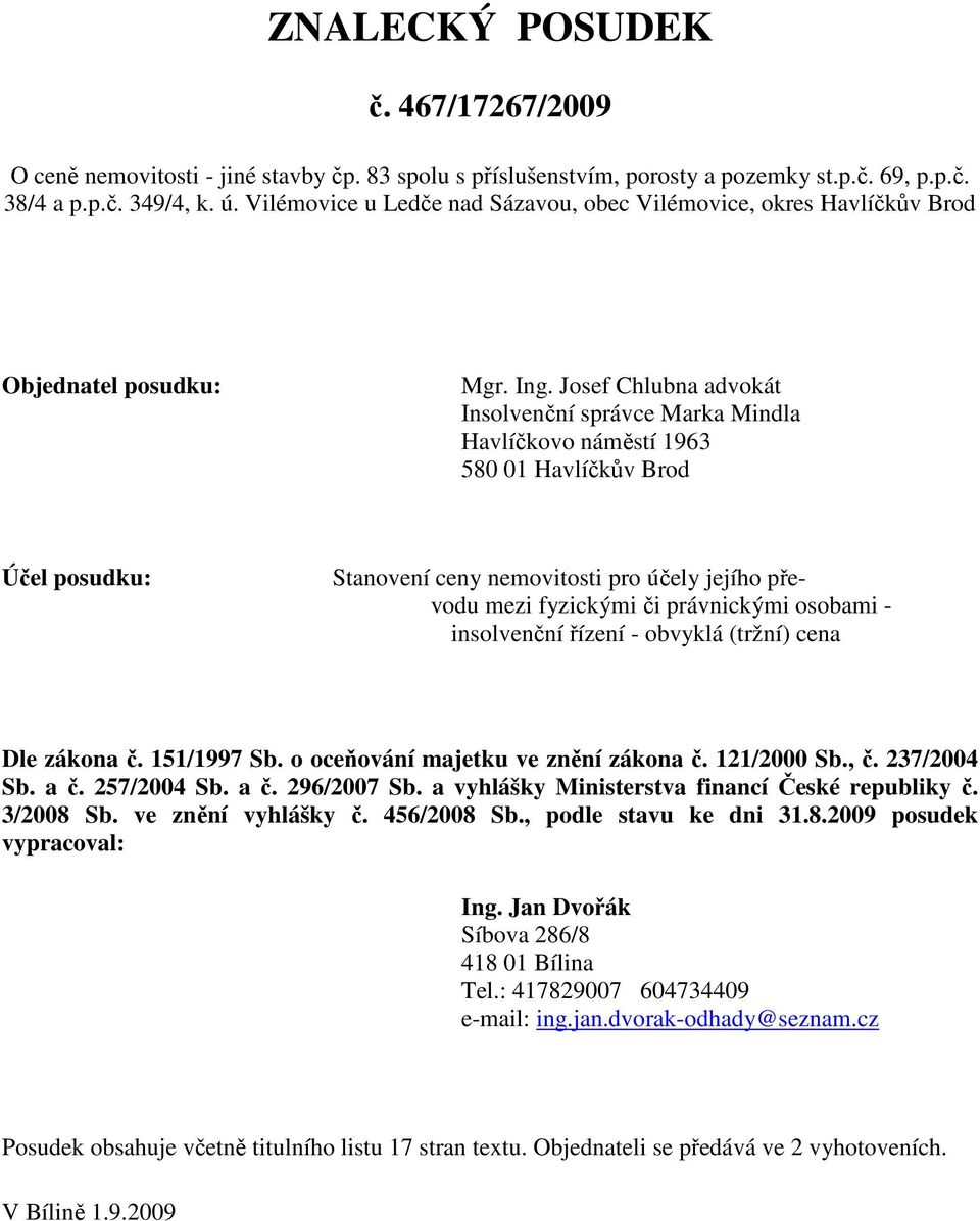 Josef Chlubna advokát Insolvenční správce Marka Mindla Havlíčkovo náměstí 1963 580 01 Havlíčkův Brod Účel posudku: Stanovení ceny nemovitosti pro účely jejího převodu mezi fyzickými či právnickými