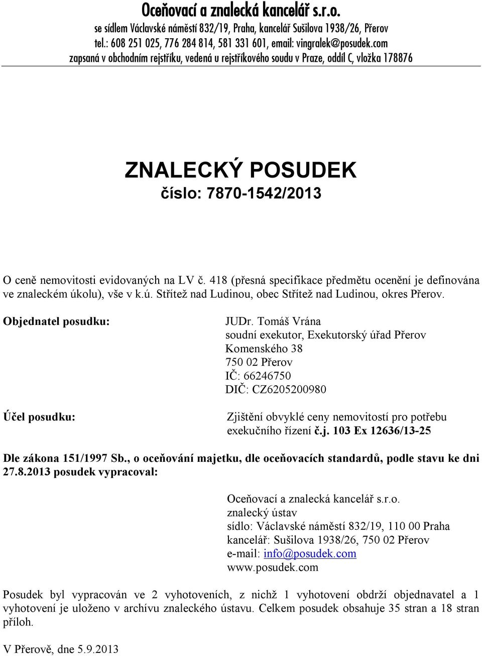 418 (přesná specifikace předmětu ocenění je definována ve znaleckém úkolu), vše v k.ú. Střítež nad Ludinou, obec Střítež nad Ludinou, okres Přerov. Objednatel posudku: Účel posudku: JUDr.