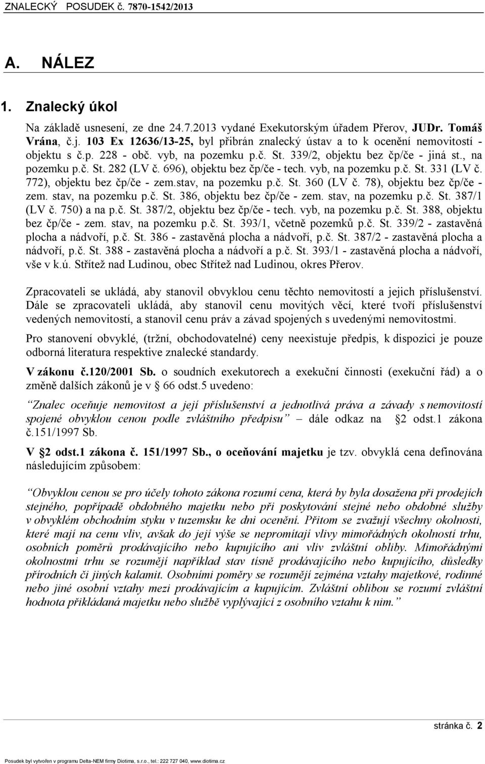 696), objektu bez čp/če - tech. vyb, na pozemku p.č. St. 331 (LV č. 772), objektu bez čp/če - zem.stav, na pozemku p.č. St. 360 (LV č. 78), objektu bez čp/če - zem. stav, na pozemku p.č. St. 386, objektu bez čp/če - zem.