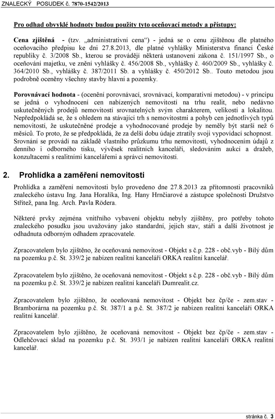 , vyhlášky č. 460/2009 Sb., vyhlášky č. 364/2010 Sb., vyhlášky č. 387/2011 Sb. a vyhlášky č. 450/2012 Sb.. Touto metodou jsou podrobně oceněny všechny stavby hlavní a pozemky.