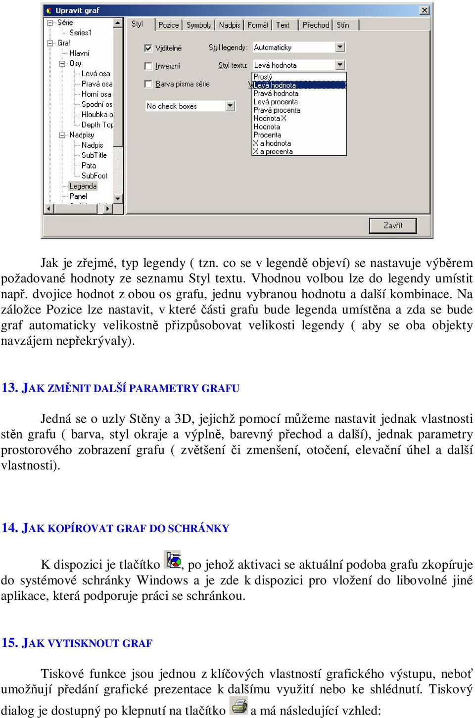 Na záložce Pozice lze nastavit, v které ásti grafu bude legenda umístna a zda se bude graf automaticky velikostn pizpsobovat velikosti legendy ( aby se oba objekty navzájem nepekrývaly). 13.