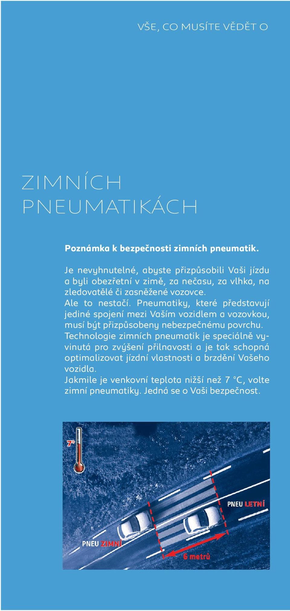 Pneumatiky, které představují jediné spojení mezi Vaším vozidlem a vo zovkou, musí být přizpůsobeny nebezpeč nému povrchu.