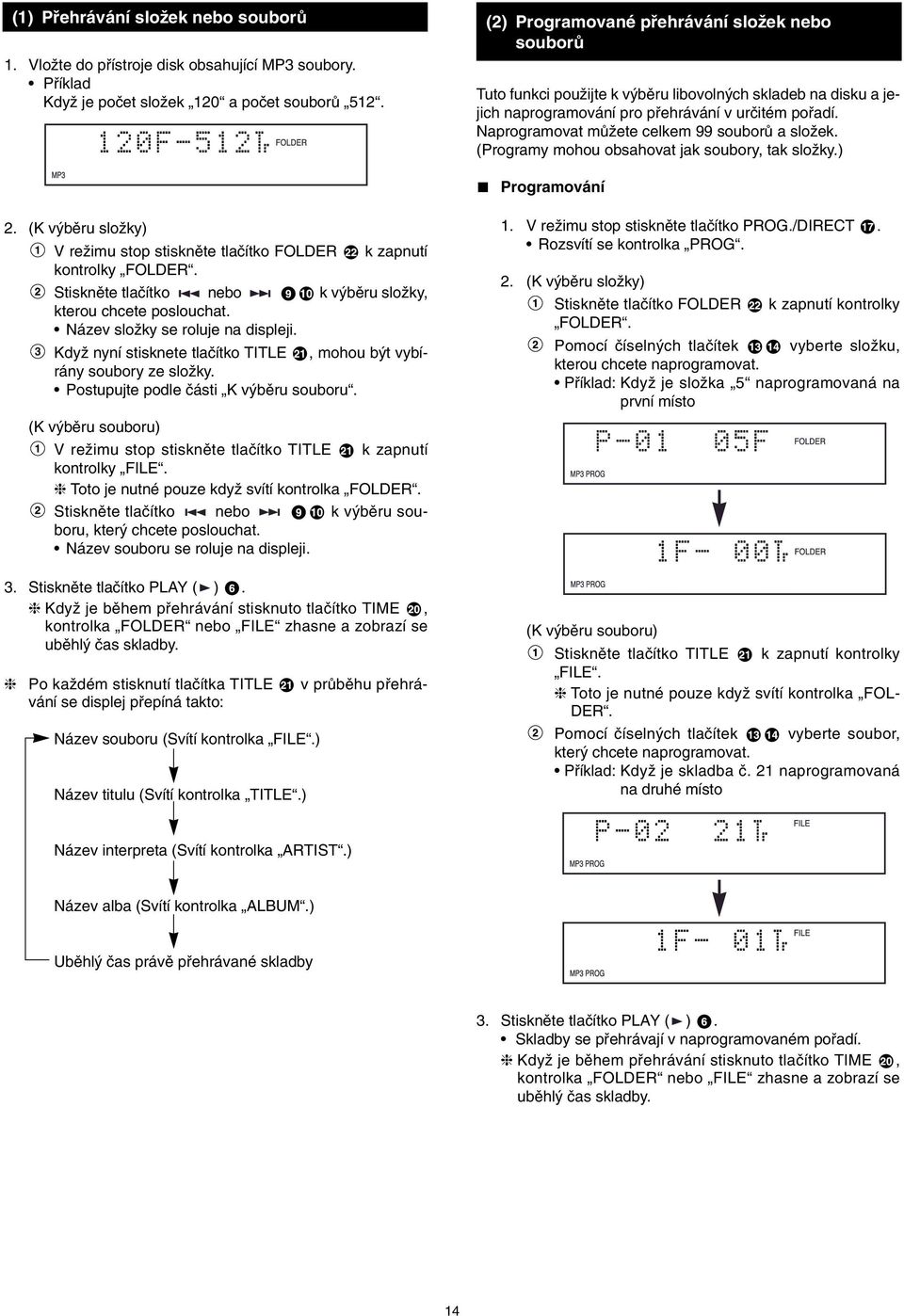 (Programy mohou obsahovat jak soubory, tak sloïky.) Programování 2. (K v bûru sloïky) V reïimu stop stisknûte tlaãítko FOLDER k zapnutí kontrolky FOLDER.