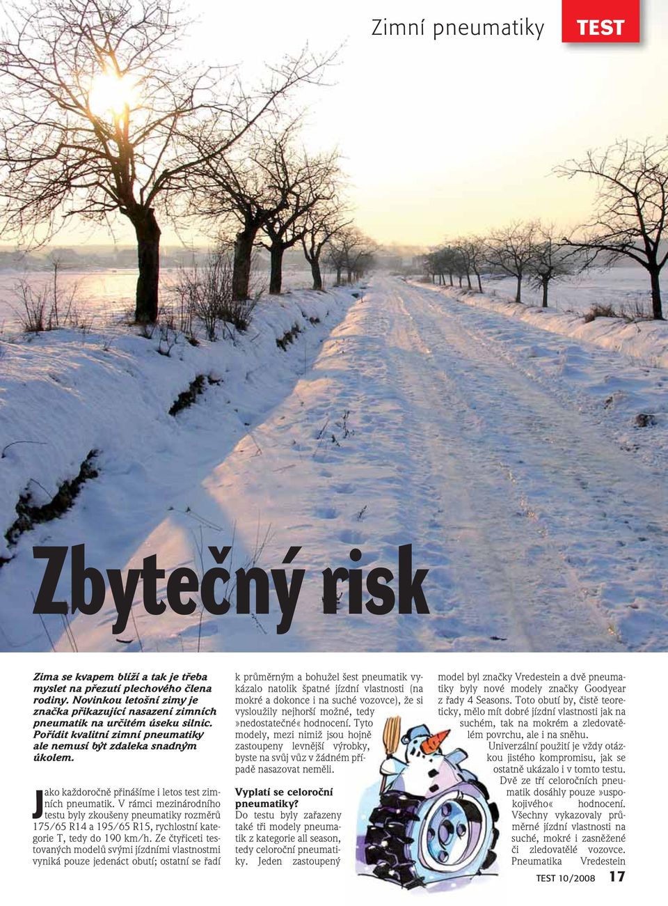 J ako kaïdoroãnû pfiiná íme i letos test zimních pneumatik. V rámci mezinárodního testu byly zkou eny pneumatiky rozmûrû 175/65 R14 a 195/65 R15, rychlostní kategorie T, tedy do 190 km/h.