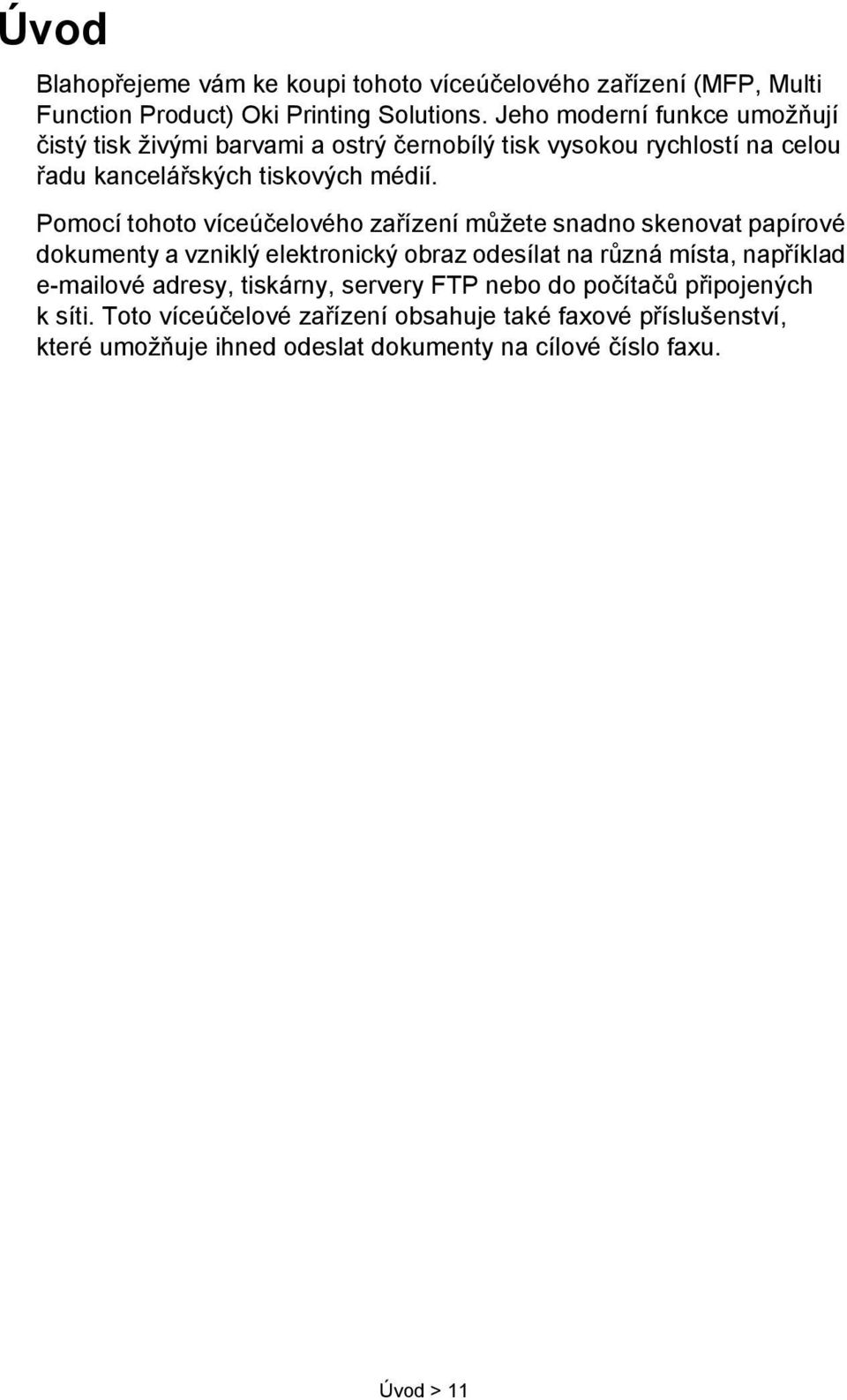 Pomocí tohoto víceúčelového zařízení můžete snadno skenovat papírové dokumenty a vzniklý elektronický obraz odesílat na různá místa, například