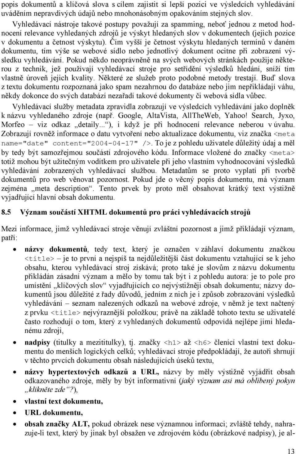 výskytu). Čím vyšší je četnost výskytu hledaných termínů v daném dokumentu, tím výše se webové sídlo nebo jednotlivý dokument ocitne při zobrazení výsledku vyhledávání.