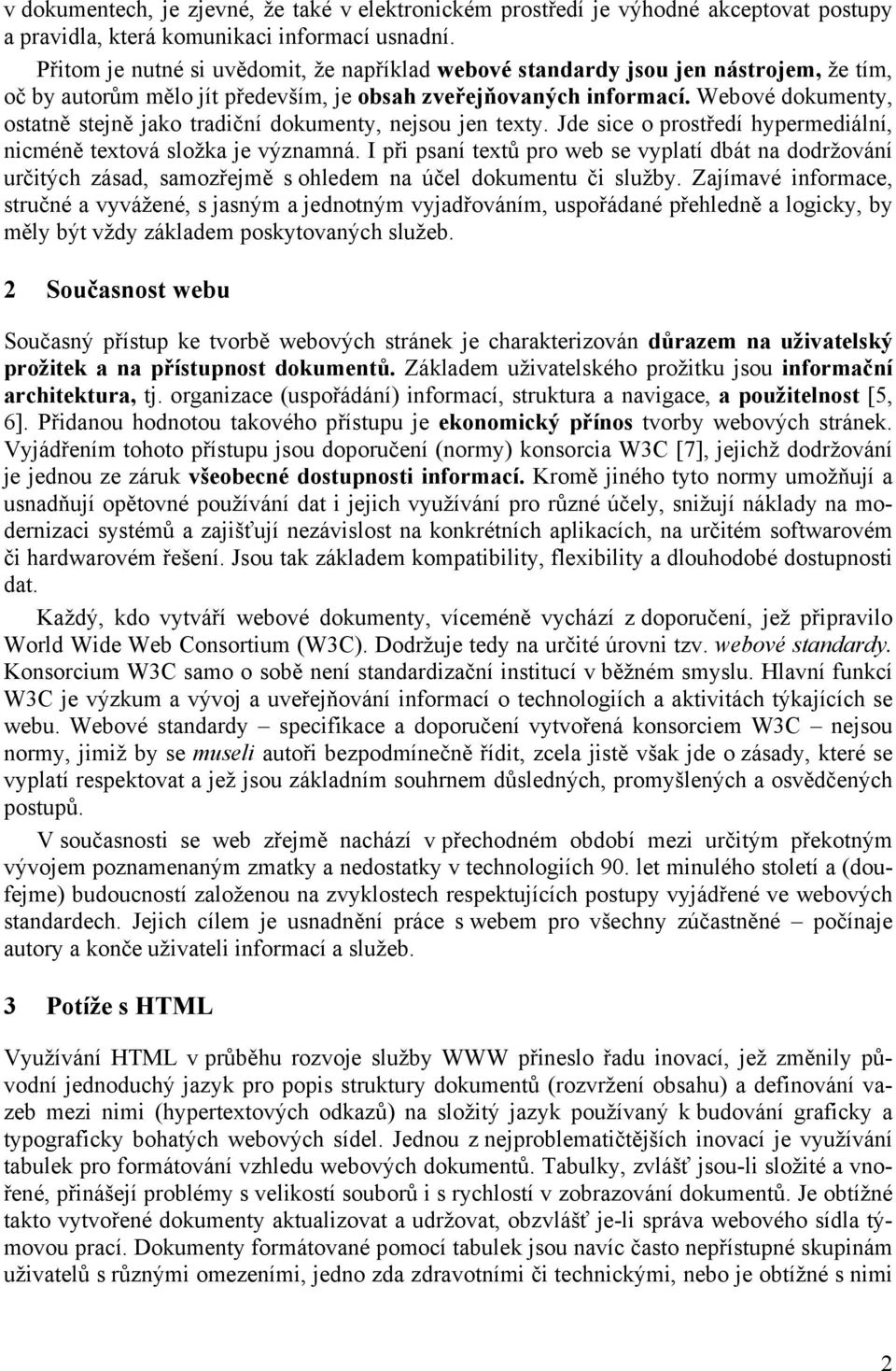 Webové dokumenty, ostatně stejně jako tradiční dokumenty, nejsou jen texty. Jde sice o prostředí hypermediální, nicméně textová složka je významná.