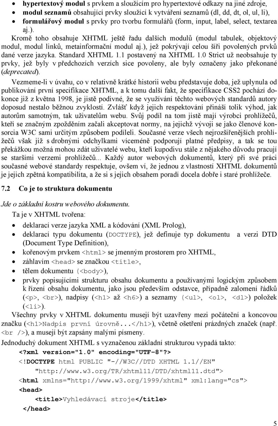 ), jež pokrývají celou šíři povolených prvků dané verze jazyka. Standard XHTML 1.1 postavený na XHTML 1.