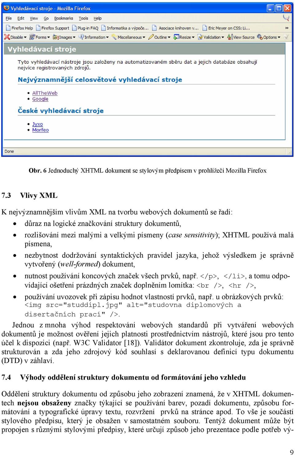 používá malá písmena, nezbytnost dodržování syntaktických pravidel jazyka, jehož výsledkem je správně vytvořený (well-formed) dokument, nutnost používání koncových značek všech prvků, např.