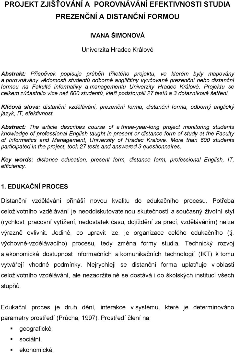 Projektu se celkem zúčastnilo více než 600 studentů, kteří podstoupili 27 testů a 3 dotazníková šetření.