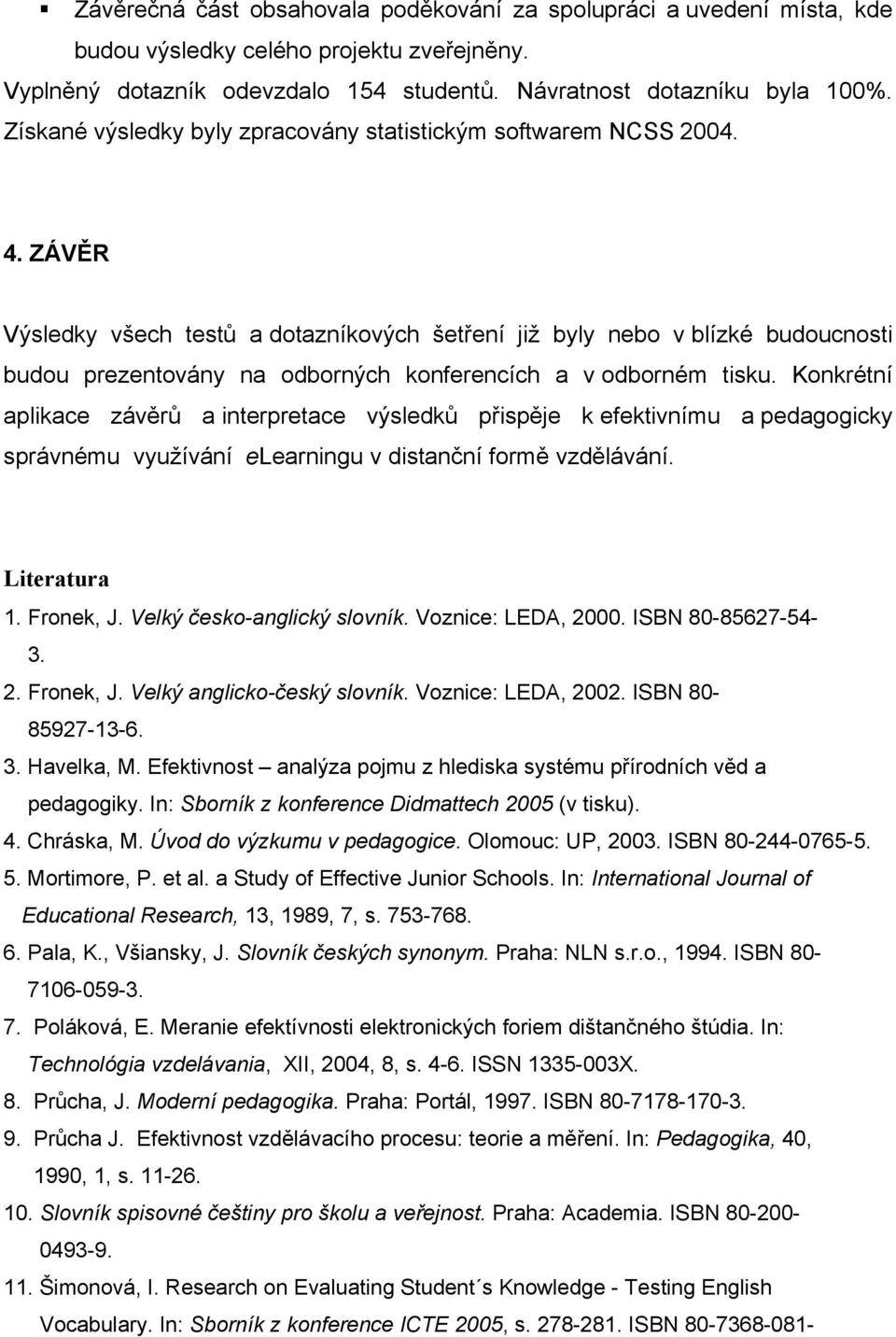 ZÁVĚR Výsledky všech testů a dotazníkových šetření již byly nebo v blízké budoucnosti budou prezentovány na odborných konferencích a v odborném tisku.