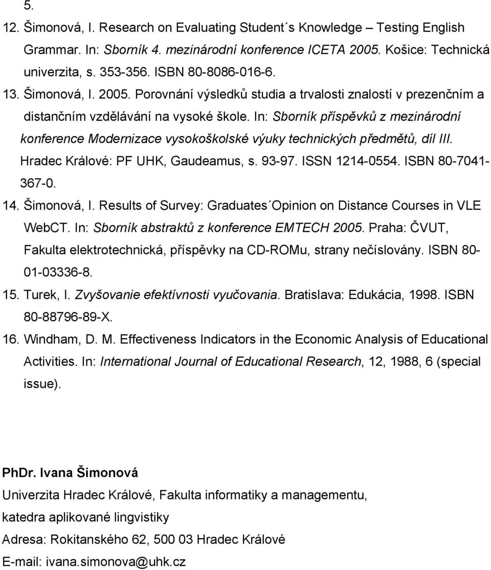 In: Sborník příspěvků z mezinárodní konference Modernizace vysokoškolské výuky technických předmětů, díl III. Hradec Králové: PF UHK, Gaudeamus, s. 93-97. ISSN 1214-0554. ISBN 80-7041- 367-0. 14.