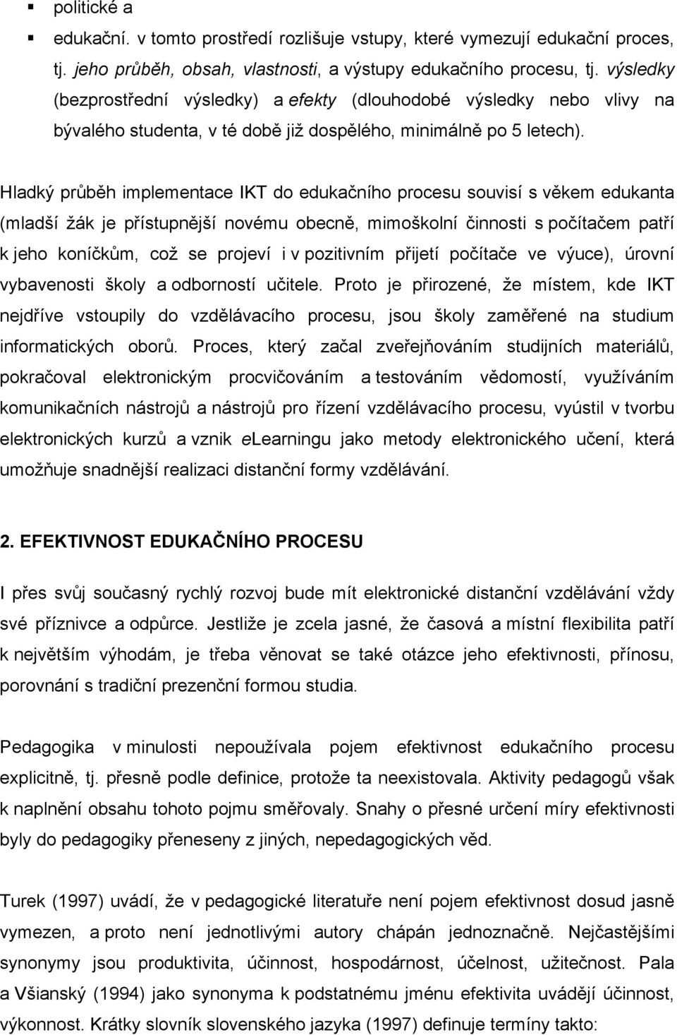 Hladký průběh implementace IKT do edukačního procesu souvisí s věkem edukanta (mladší žák je přístupnější novému obecně, mimoškolní činnosti s počítačem patří k jeho koníčkům, což se projeví i v