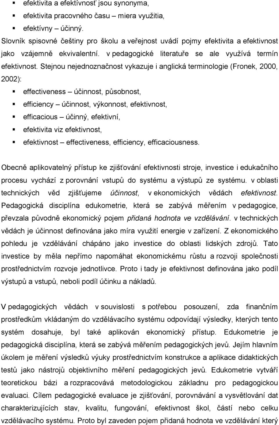 Stejnou nejednoznačnost vykazuje i anglická terminologie (Fronek, 2000, 2002): effectiveness účinnost, působnost, efficiency účinnost, výkonnost, efektivnost, efficacious účinný, efektivní,