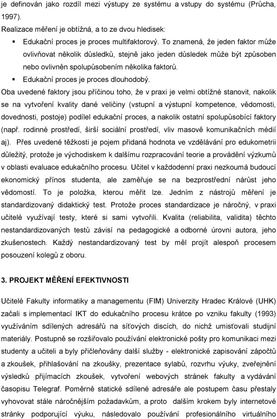 Oba uvedené faktory jsou příčinou toho, že v praxi je velmi obtížné stanovit, nakolik se na vytvoření kvality dané veličiny (vstupní a výstupní kompetence, vědomosti, dovednosti, postoje) podílel