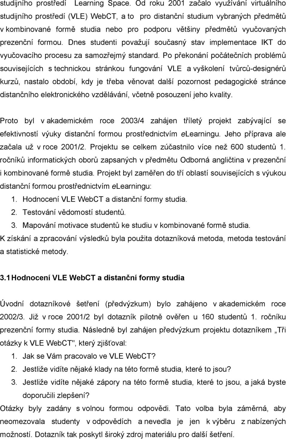 prezenční formou. Dnes studenti považují současný stav implementace IKT do vyučovacího procesu za samozřejmý standard.