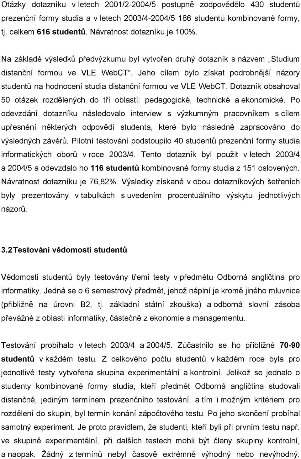 Jeho cílem bylo získat podrobnější názory studentů na hodnocení studia distanční formou ve VLE WebCT. Dotazník obsahoval 50 otázek rozdělených do tří oblastí: pedagogické, technické a ekonomické.