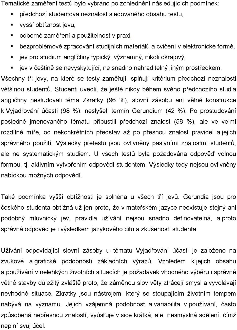 jiným prostředkem, Všechny tři jevy, na které se testy zaměřují, splňují kritérium předchozí neznalosti většinou studentů.