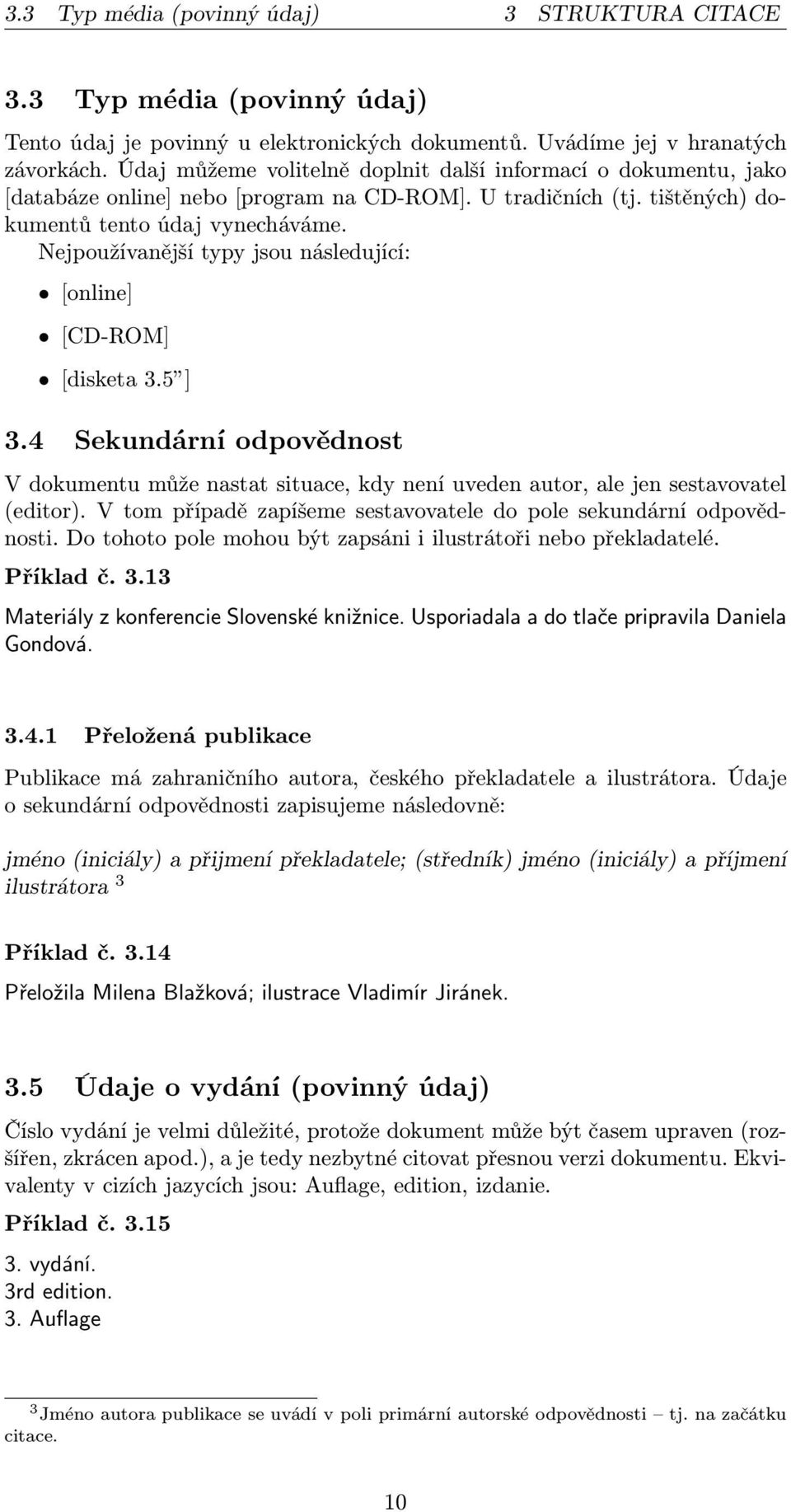 Nejpoužívanější typy jsou následující: [online] [CD-ROM] [disketa 3.5 ] 3.4 Sekundární odpovědnost V dokumentu může nastat situace, kdy není uveden autor, ale jen sestavovatel (editor).