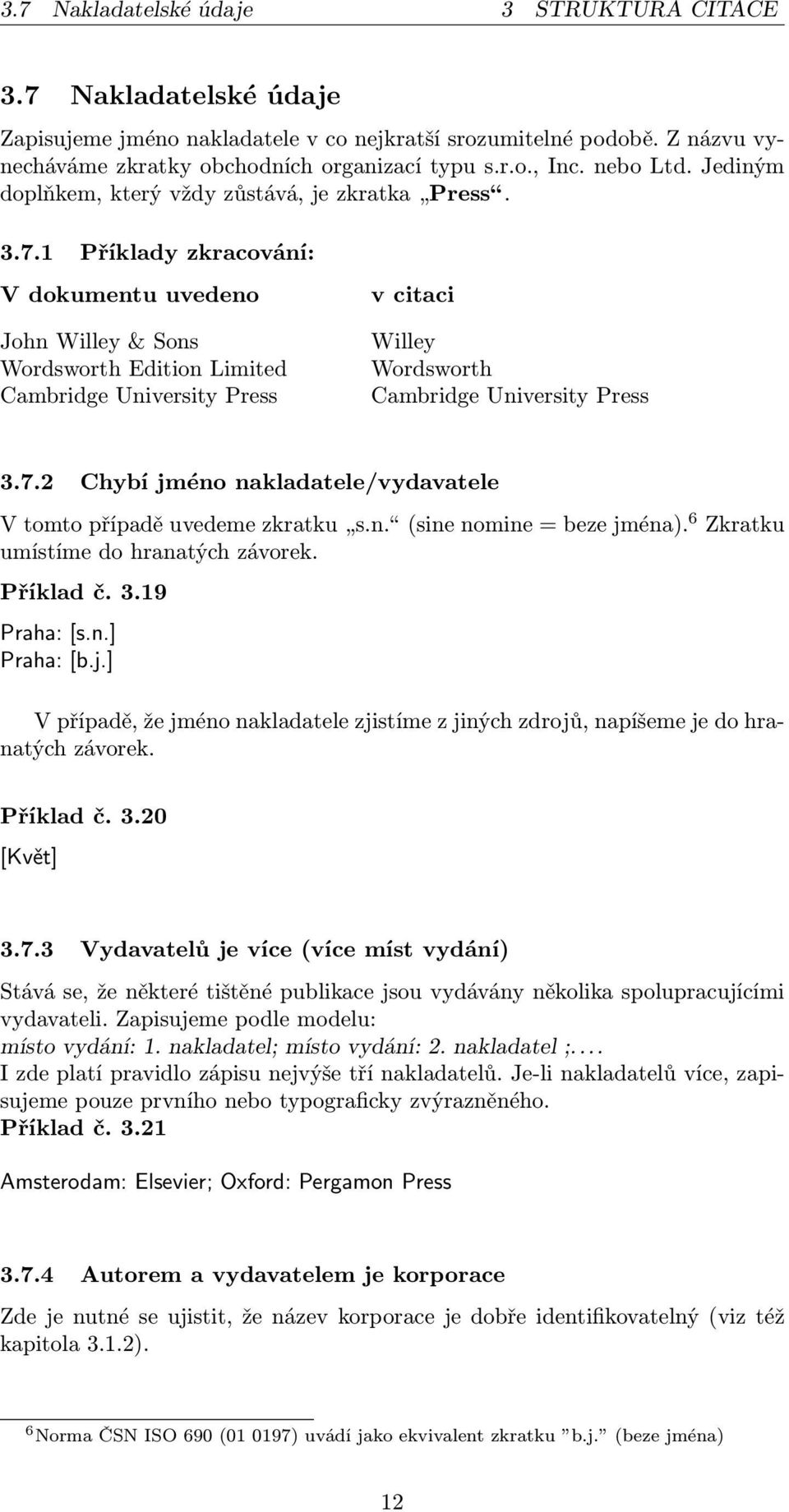 1 Příklady zkracování: V dokumentu uvedeno John Willey & Sons Wordsworth Edition Limited Cambridge University Press v citaci Willey Wordsworth Cambridge University Press 3.7.