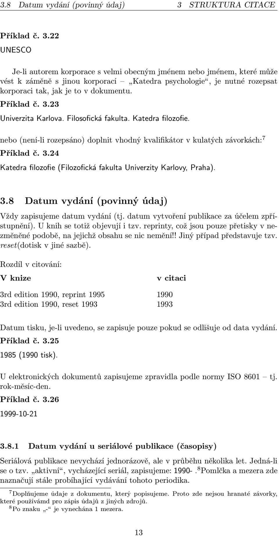 22 UNESCO Je-li autorem korporace s velmi obecným jménem nebo jménem, které může vést k záměně s jinou korporací Katedra psychologie, je nutné rozepsat korporaci tak, jak je to v dokumentu. Příklad č.