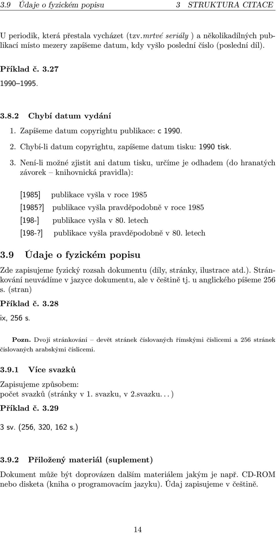 Zapíšeme datum copyrightu publikace: c 1990. 2. Chybí-li datum copyrightu, zapíšeme datum tisku: 1990 tisk. 3.