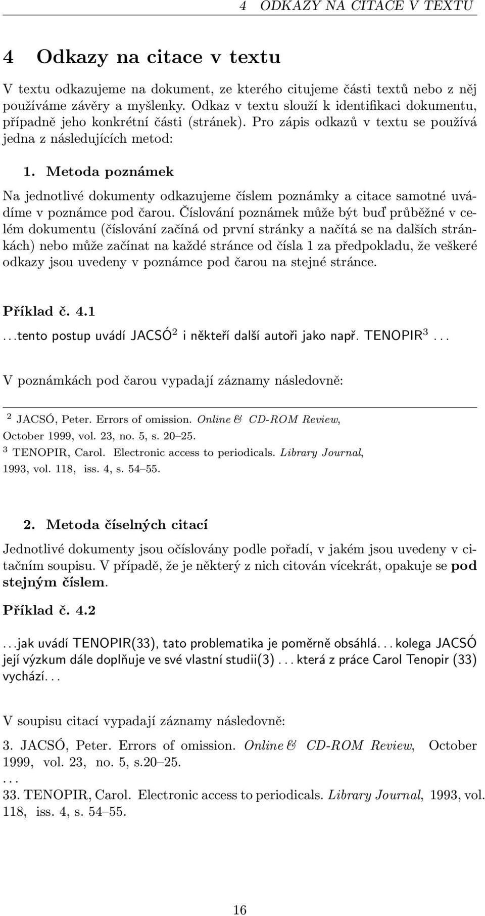 Metoda poznámek Na jednotlivé dokumenty odkazujeme číslem poznámky a citace samotné uvádíme v poznámce pod čarou.