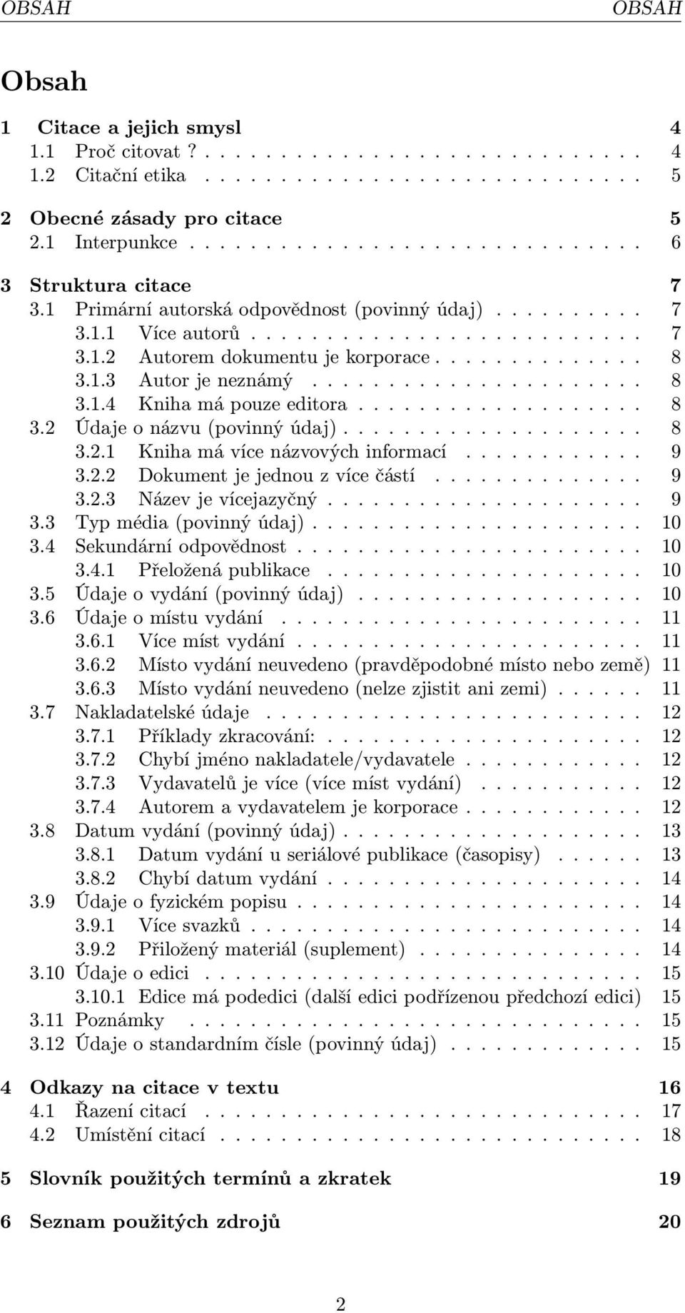 ............. 8 3.1.3 Autor je neznámý...................... 8 3.1.4 Kniha má pouze editora................... 8 3.2 Údaje o názvu (povinný údaj).................... 8 3.2.1 Kniha má více názvových informací.