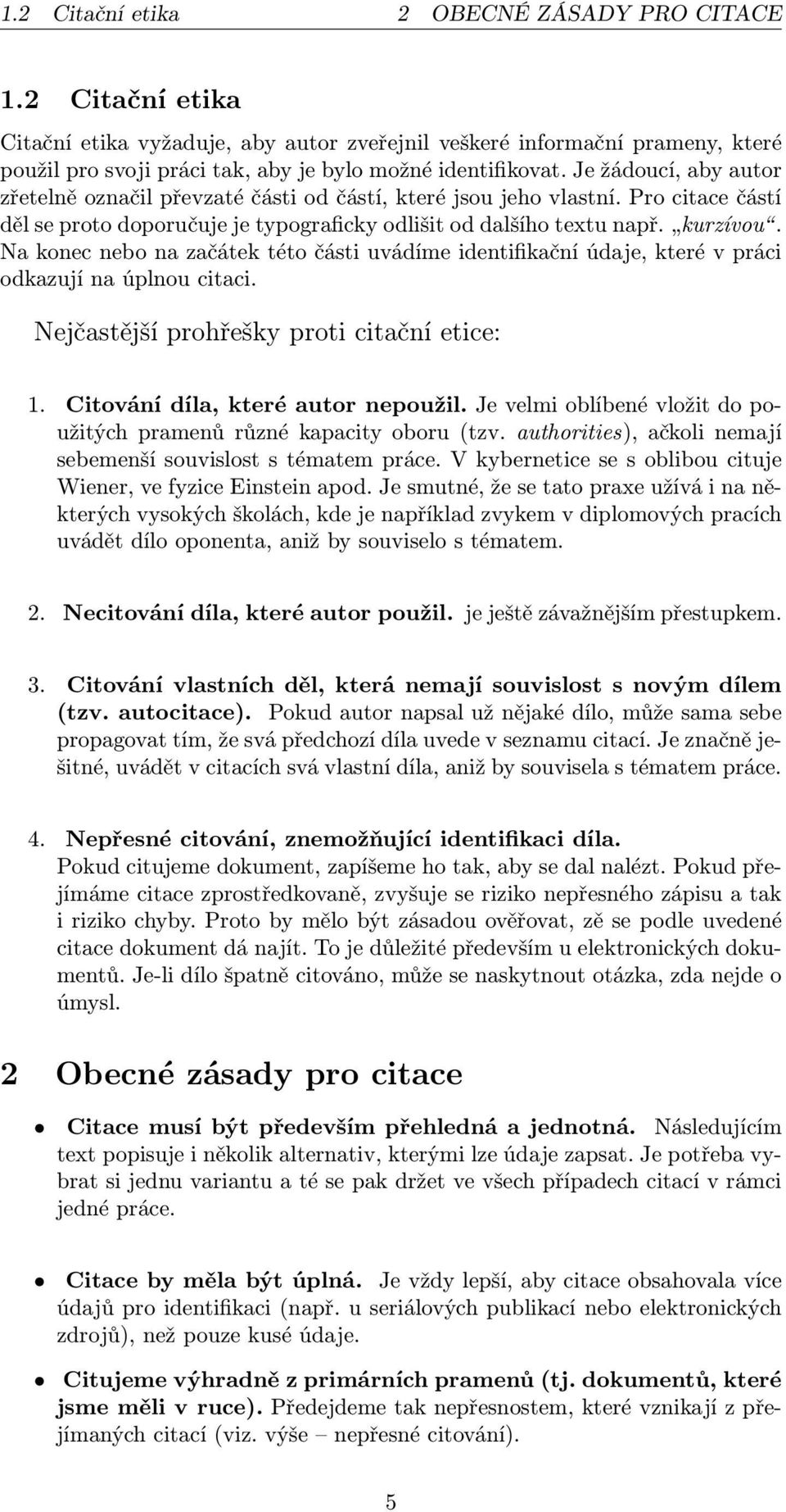 Je žádoucí, aby autor zřetelně označil převzaté části od částí, které jsou jeho vlastní. Pro citace částí děl se proto doporučuje je typograficky odlišit od dalšího textu např. kurzívou.