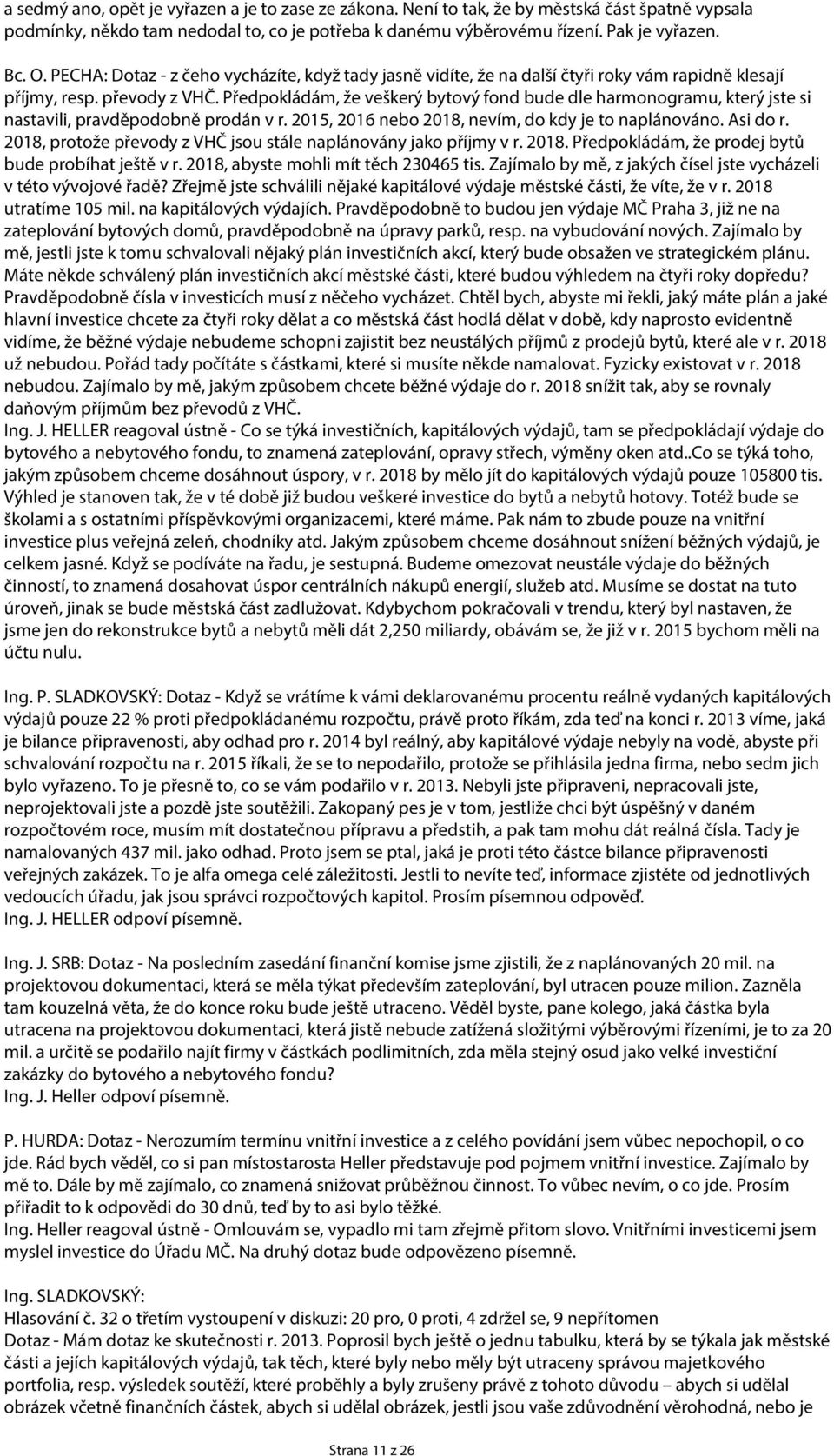 Předpokládám, že veškerý bytový fond bude dle harmonogramu, který jste si nastavili, pravděpodobně prodán v r. 2015, 2016 nebo 2018, nevím, do kdy je to naplánováno. Asi do r.