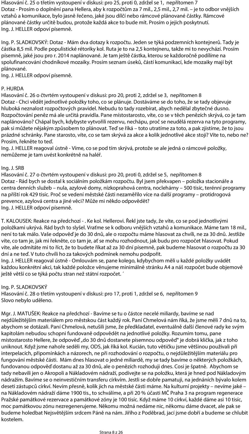 Prosím o jejich poskytnutí. Ing. J. HELLER odpoví písemně. Ing. P. SLADKOVSKÝ: Dotaz - Mám dva dotazy k rozpočtu. Jeden se týká podzemních kontejnerů. Tady je částka 8,5 mil.