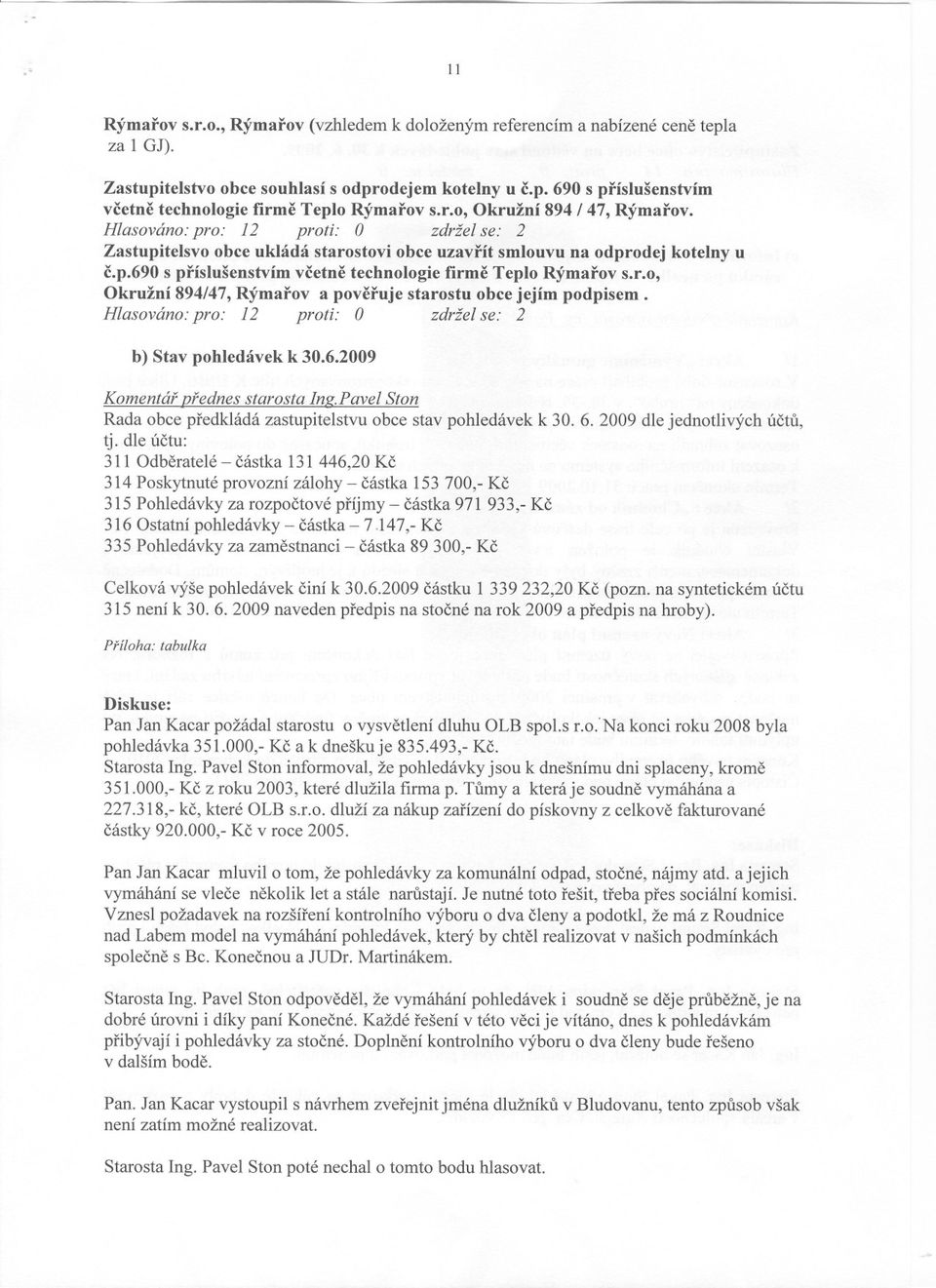 r.o, Okružní 894/47, Rýmarov a poveruje starostu obce jejím podpisem. Hlasováno: pro: 12 proti: O zdržel se: 2 b) Stav pohledávek k 30.6.2009 Komentár vrednes starosta Ing.