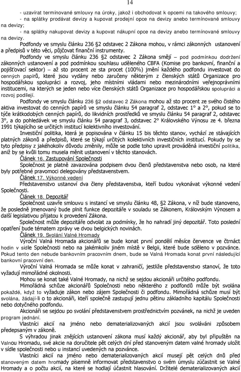 Podfondy ve smyslu článku 236 2 odstavec 2 Zákona mohou, v rámci zákonných ustanovení a předpisů v této věci, půjčovat finanční instrumenty.