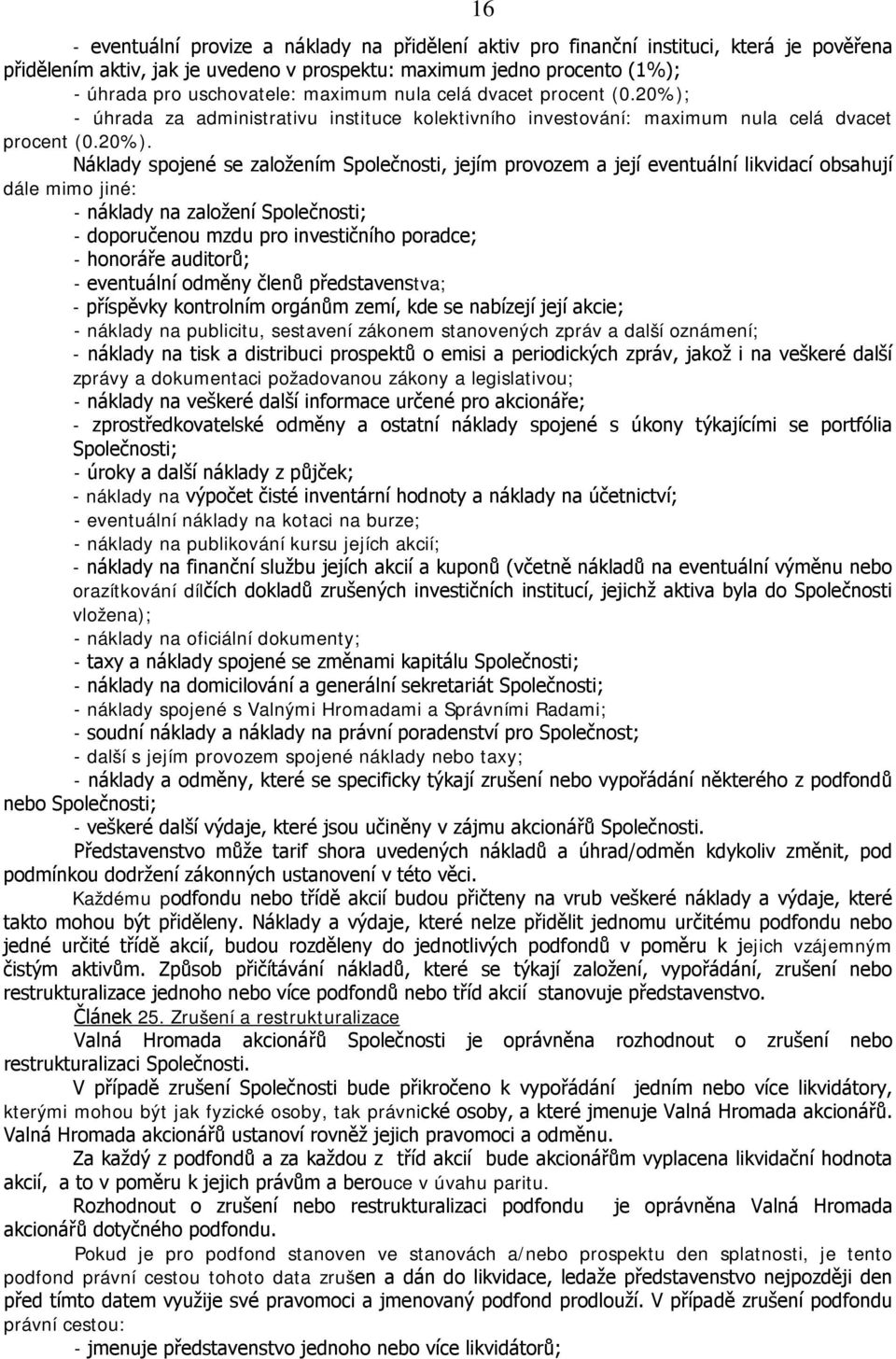 - úhrada za administrativu instituce kolektivního investování: maximum nula celá dvacet procent (0.20%).