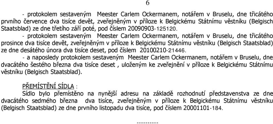 - protokolem sestaveným Meester Carlem Ockermanem, notářem v Bruselu, dne třicátého prosince dva tisíce devět, zveřejněným v příloze k Belgickému Státnímu věstníku (Belgisch Staatsblad) ze dne