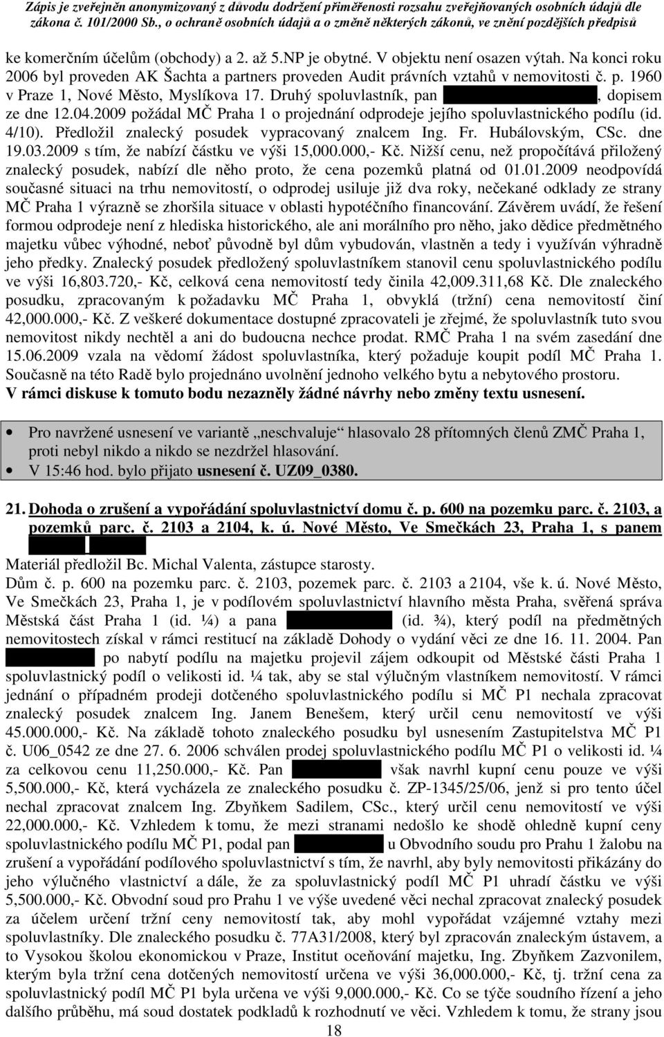 Předložil znalecký posudek vypracovaný znalcem Ing. Fr. Hubálovským, CSc. dne 19.03.2009 s tím, že nabízí částku ve výši 15,000.000,- Kč.