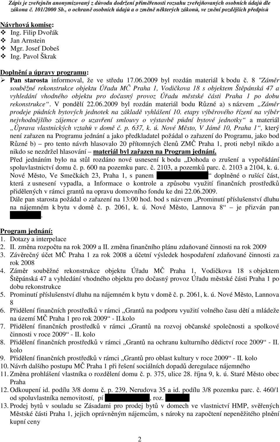 V pondělí 22.06.2009 byl rozdán materiál bodu Různé a) s názvem Záměr prodeje půdních bytových jednotek na základě vyhlášení 10.