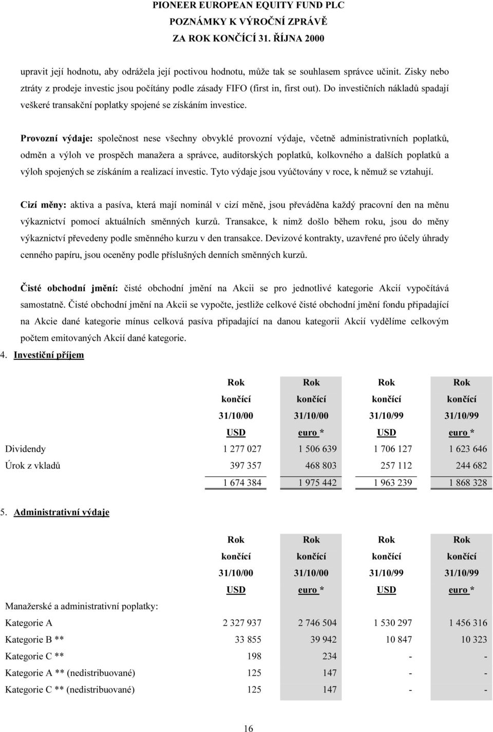 Provozní výdaje: společnost nese všechny obvyklé provozní výdaje, včetně administrativních poplatků, odměn a výloh ve prospěch manažera a správce, auditorských poplatků, kolkovného a dalších poplatků