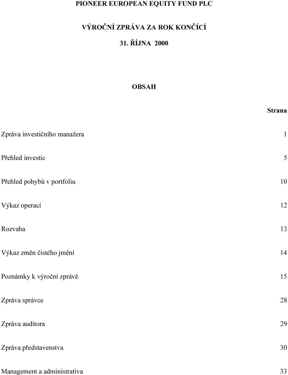 Přehled pohybů v portfoliu 10 Výkaz operací 12 Rozvaha 13 Výkaz změn čistého