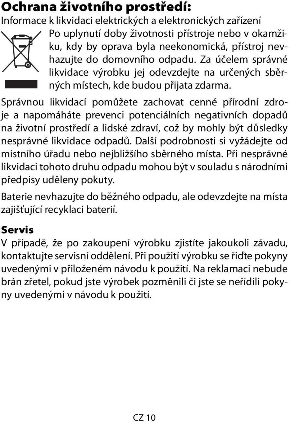 Správnou likvidací pomůžete zachovat cenné přírodní zdroje a napomáháte prevenci potenciálních negativních dopadů na životní prostředí a lidské zdraví, což by mohly být důsledky nesprávné likvidace