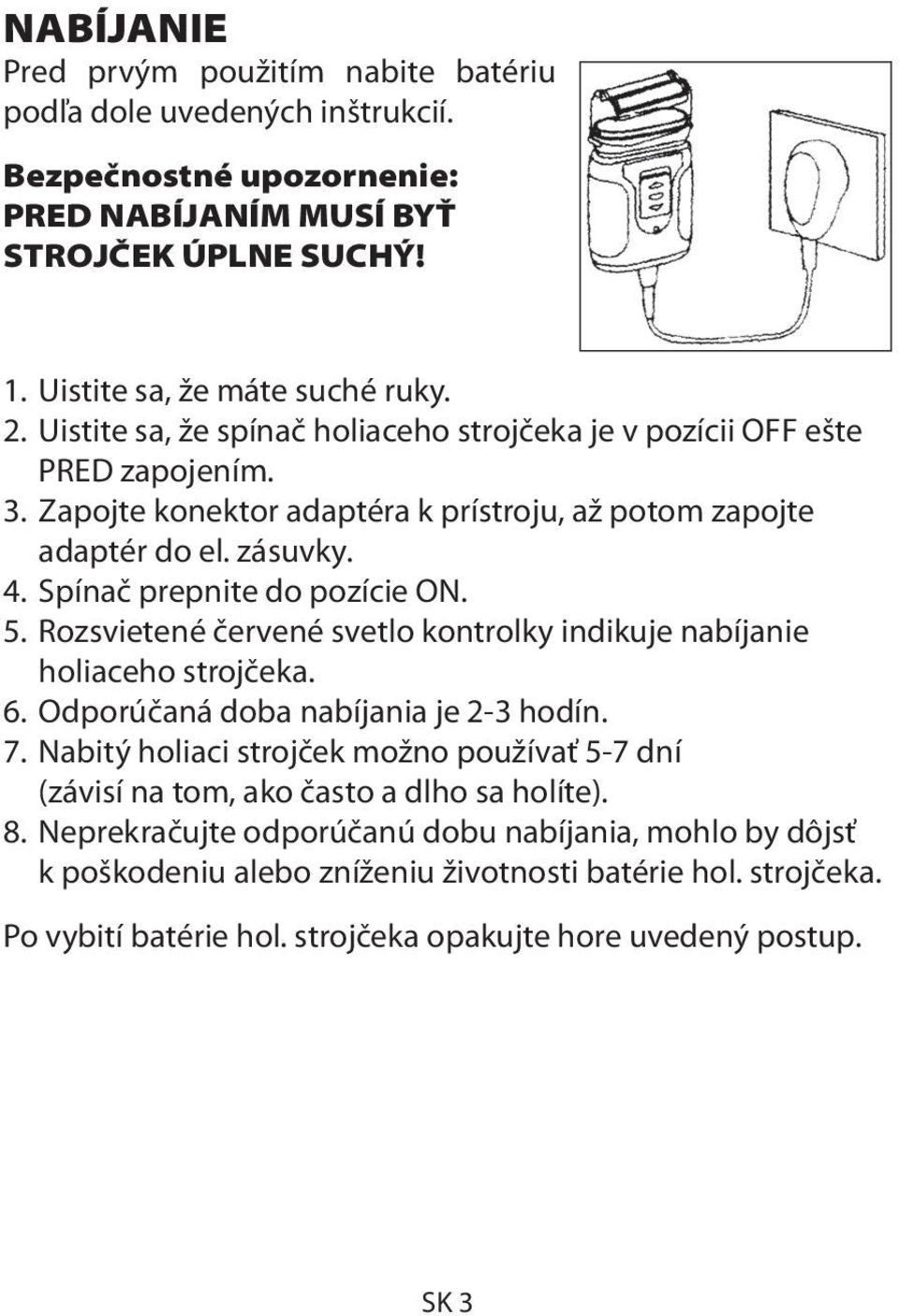 5. Rozsvietené červené svetlo kontrolky indikuje nabíjanie holiaceho strojčeka. 6. Odporúčaná doba nabíjania je 2-3 hodín. 7.