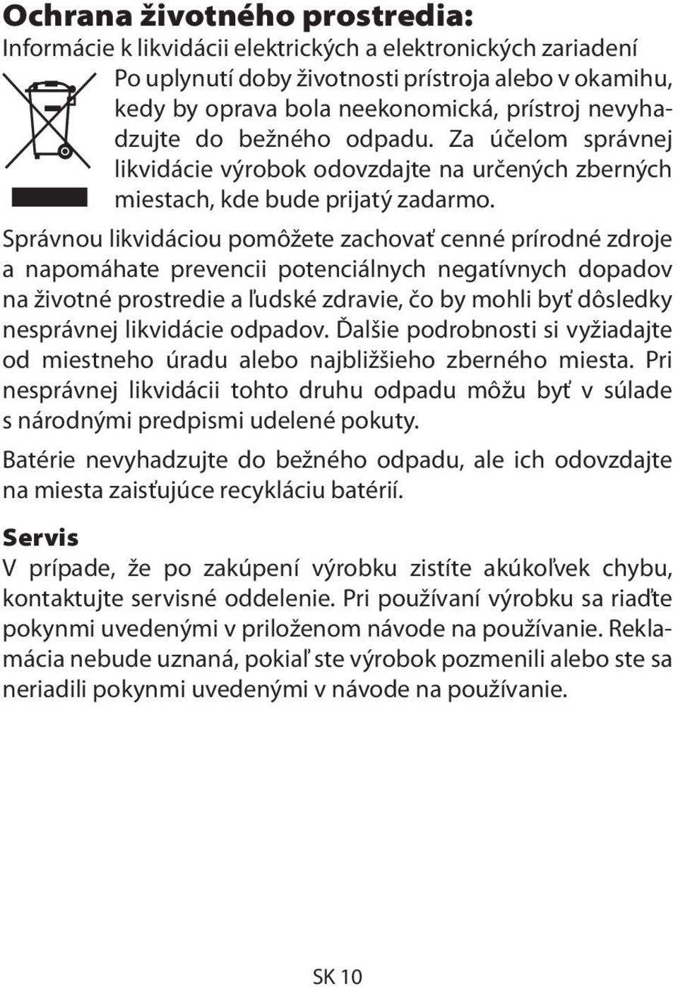 Správnou likvidáciou pomôžete zachovať cenné prírodné zdroje a napomáhate prevencii potenciálnych negatívnych dopadov na životné prostredie a ľudské zdravie, čo by mohli byť dôsledky nesprávnej