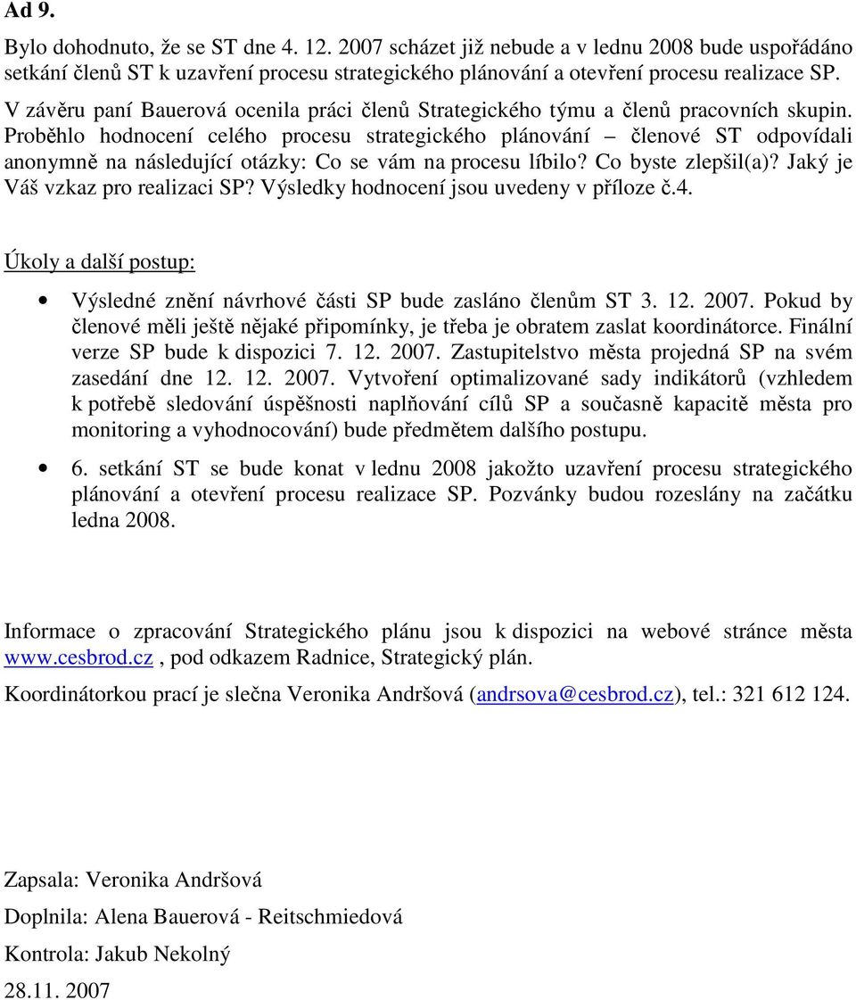 Proběhlo hodnocení celého procesu strategického plánování členové ST odpovídali anonymně na následující otázky: Co se vám na procesu líbilo? Co byste zlepšil(a)? Jaký je Váš vzkaz pro realizaci SP?