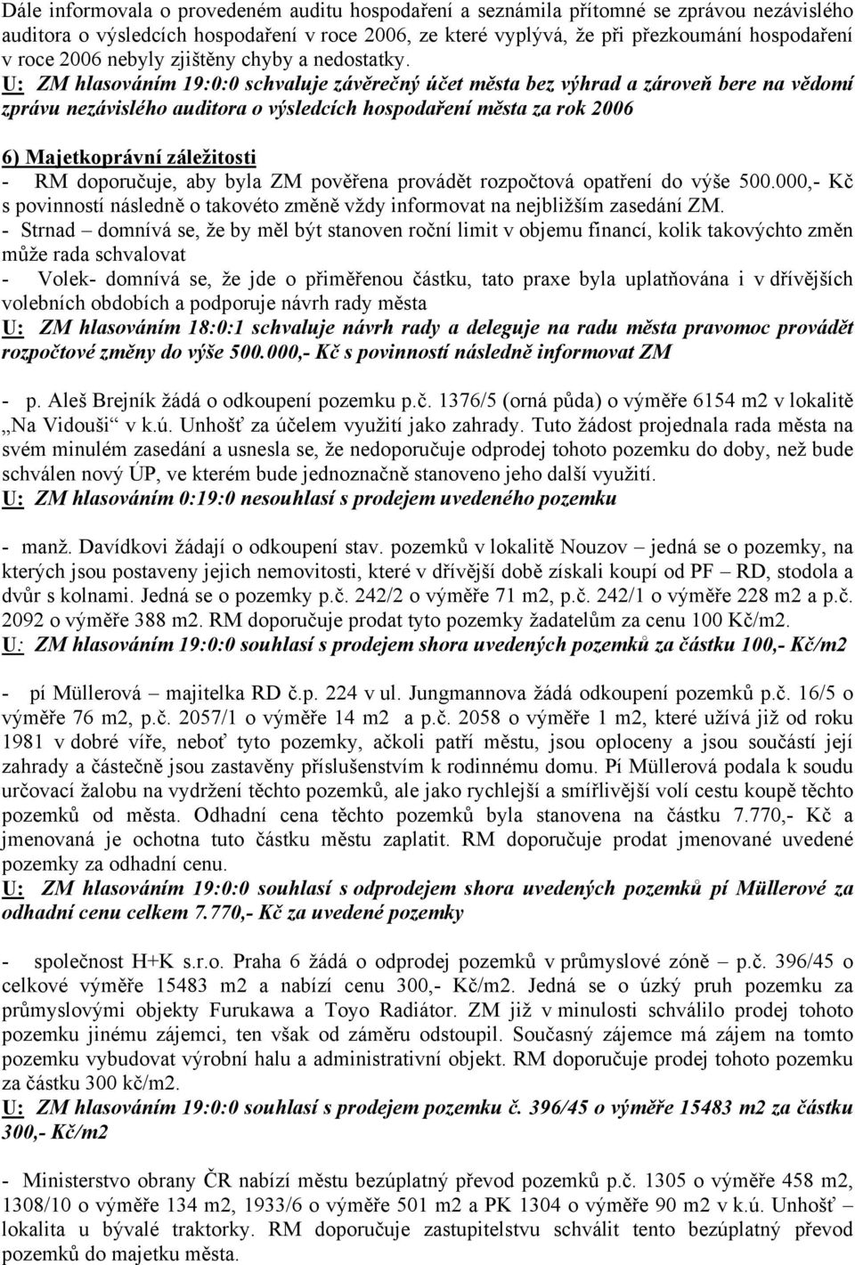 U: ZM hlasováním 19:0:0 schvaluje závěrečný účet města bez výhrad a zároveň bere na vědomí zprávu nezávislého auditora o výsledcích hospodaření města za rok 2006 6) Majetkoprávní záležitosti - RM