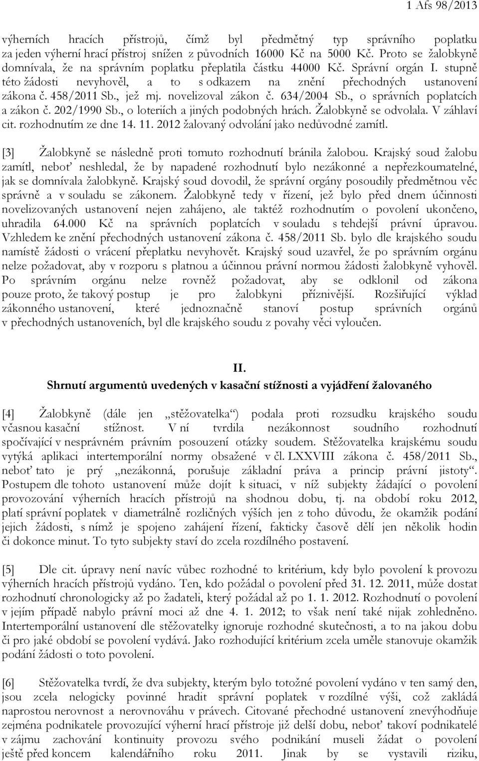 , jež mj. novelizoval zákon č. 634/2004 Sb., o správních poplatcích a zákon č. 202/1990 Sb., o loteriích a jiných podobných hrách. Žalobkyně se odvolala. V záhlaví cit. rozhodnutím ze dne 14. 11.