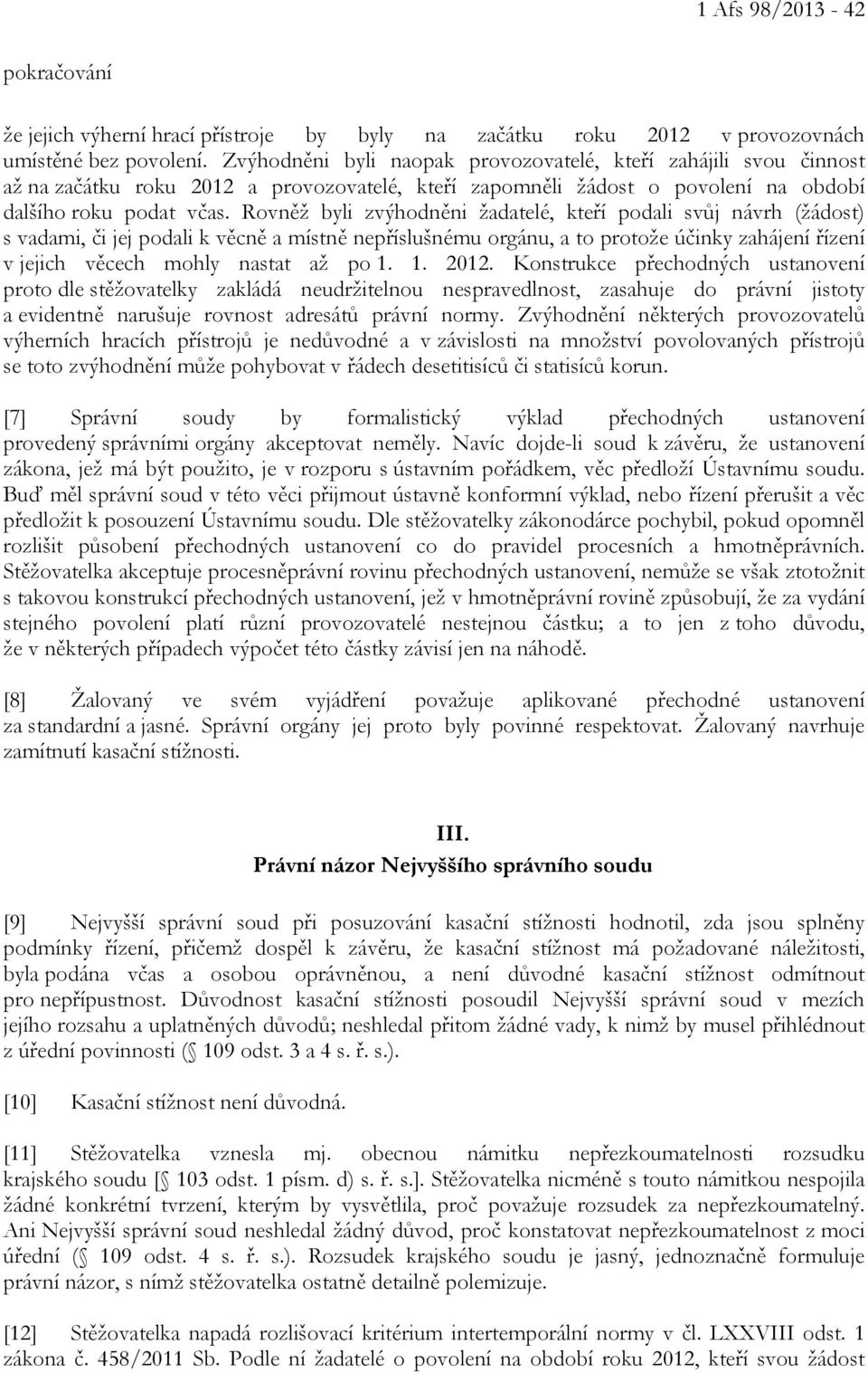 Rovněž byli zvýhodněni žadatelé, kteří podali svůj návrh (žádost) s vadami, či jej podali k věcně a místně nepříslušnému orgánu, a to protože účinky zahájení řízení v jejich věcech mohly nastat až po