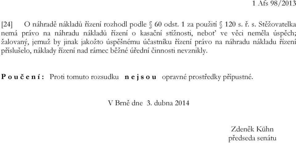 by jinak jakožto úspěšnému účastníku řízení právo na náhradu nákladu řízení příslušelo, náklady řízení nad rámec běžné