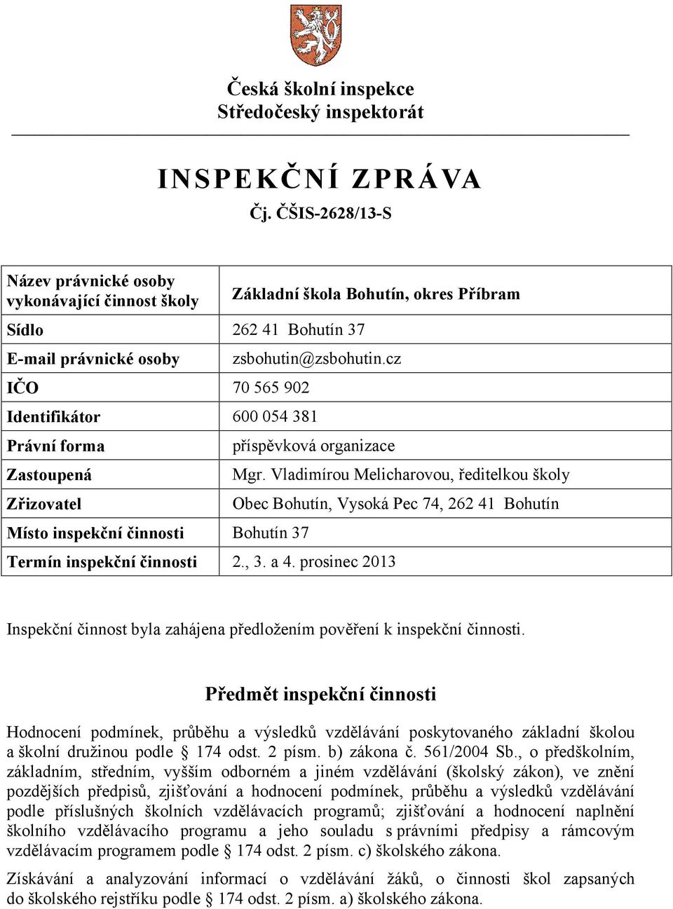 Vladimírou Melicharovou, ředitelkou školy Obec Bohutín, Vysoká Pec 74, 262 41 Bohutín Termín inspekční činnosti 2., 3. a 4.